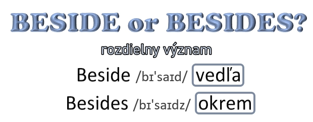 Rozdiel medzi beside a besides. Beside - vedľa, besides znamená okrem.
