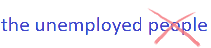 the unemployed people = the unemployed